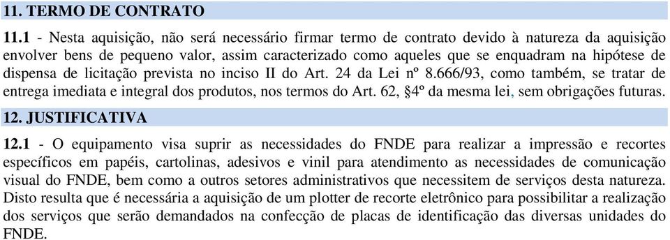 dispensa de licitação prevista no inciso II do Art. 24 da Lei nº 8.666/93, como também, se tratar de entrega imediata e integral dos produtos, nos termos do Art.