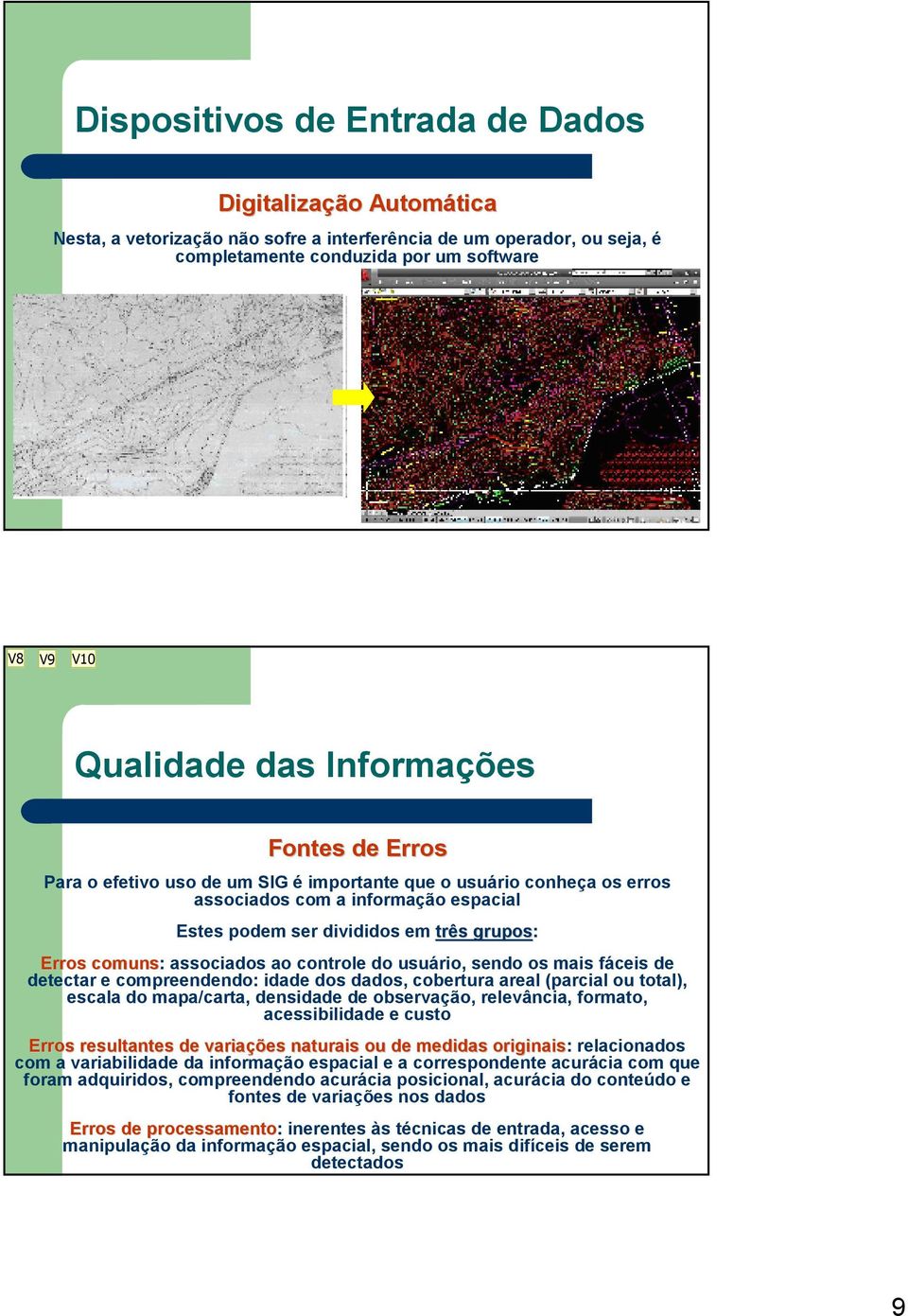 associados ao controle do usuário, sendo os mais fáceis de detectar e compreendendo: idade dos dados, cobertura areal (parcial ou total), escala do mapa/carta, densidade de observação, relevância,