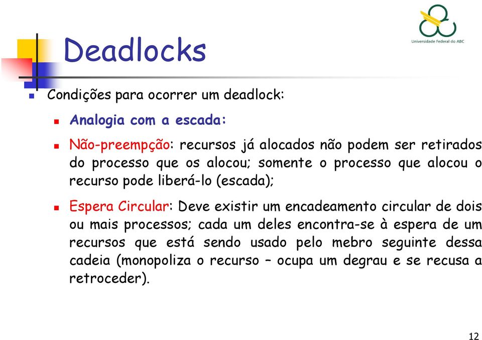 Circular: Deve existir um encadeamento circular de dois ou mais processos; cada um deles encontra-se à espera de um