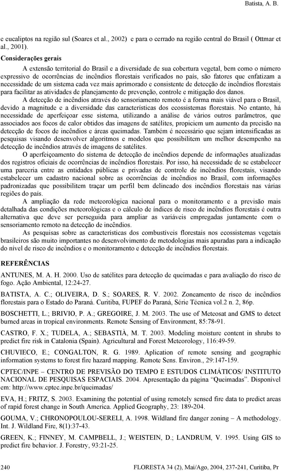 que enfatizam a necessidade de um sistema cada vez mais aprimorado e consistente de detecção de incêndios florestais para facilitar as atividades de planejamento de prevenção, controle e mitigação