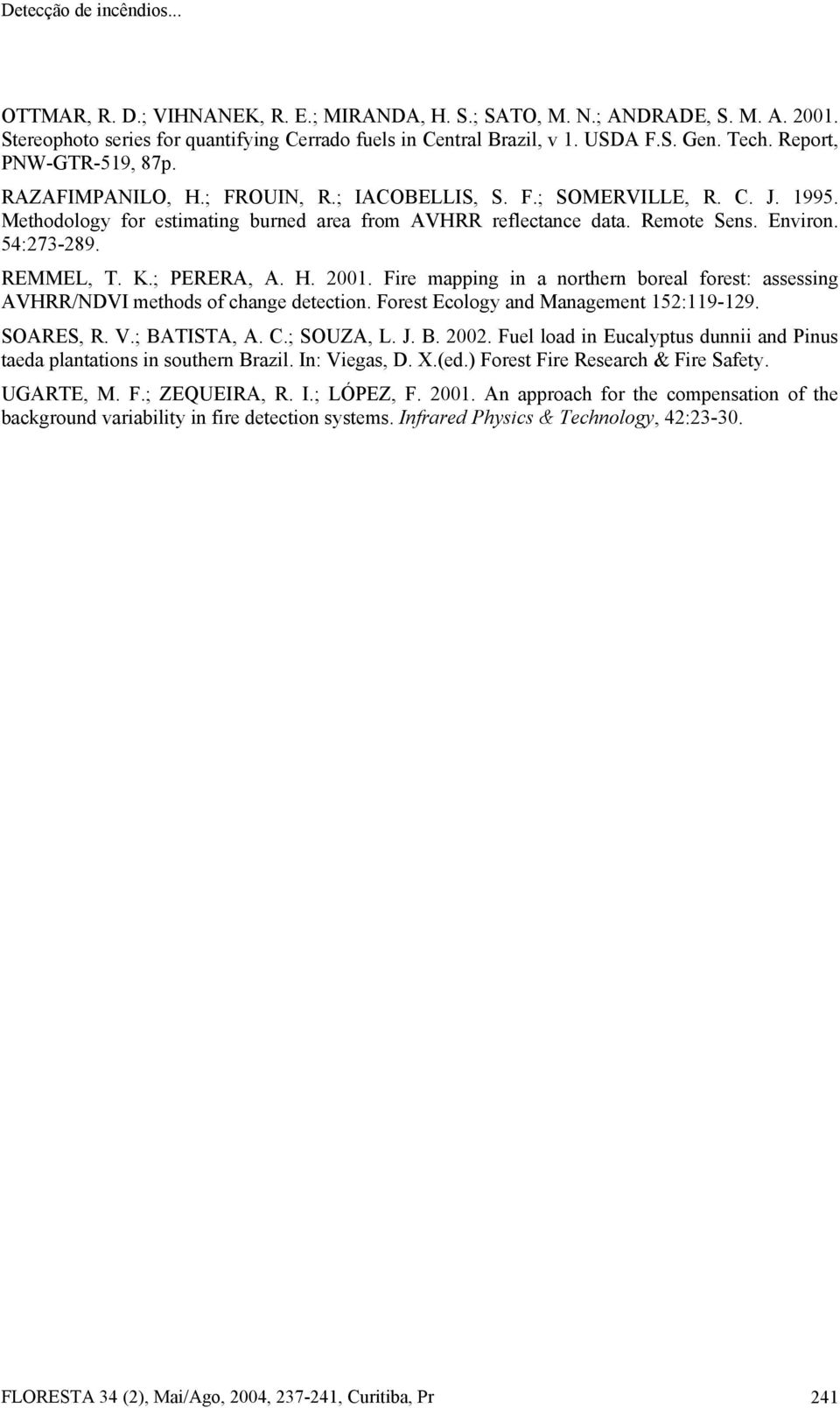 54:273-289. REMMEL, T. K.; PERERA, A. H. 2001. Fire mapping in a northern boreal forest: assessing AVHRR/NDVI methods of change detection. Forest Ecology and Management 152:119-129. SOARES, R. V.