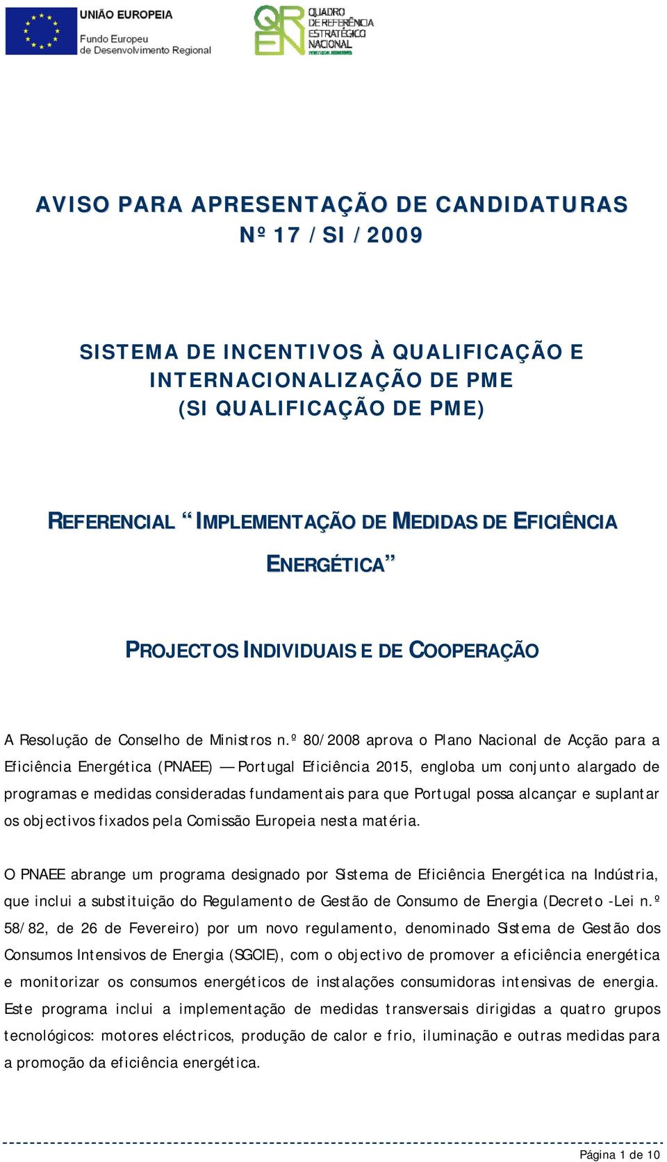º 80/2008 aprova o Plano Nacional de Acção para a Eficiência Energética (PNAEE) Portugal Eficiência 2015, engloba um conjunto alargado de programas e medidas consideradas fundamentais para que