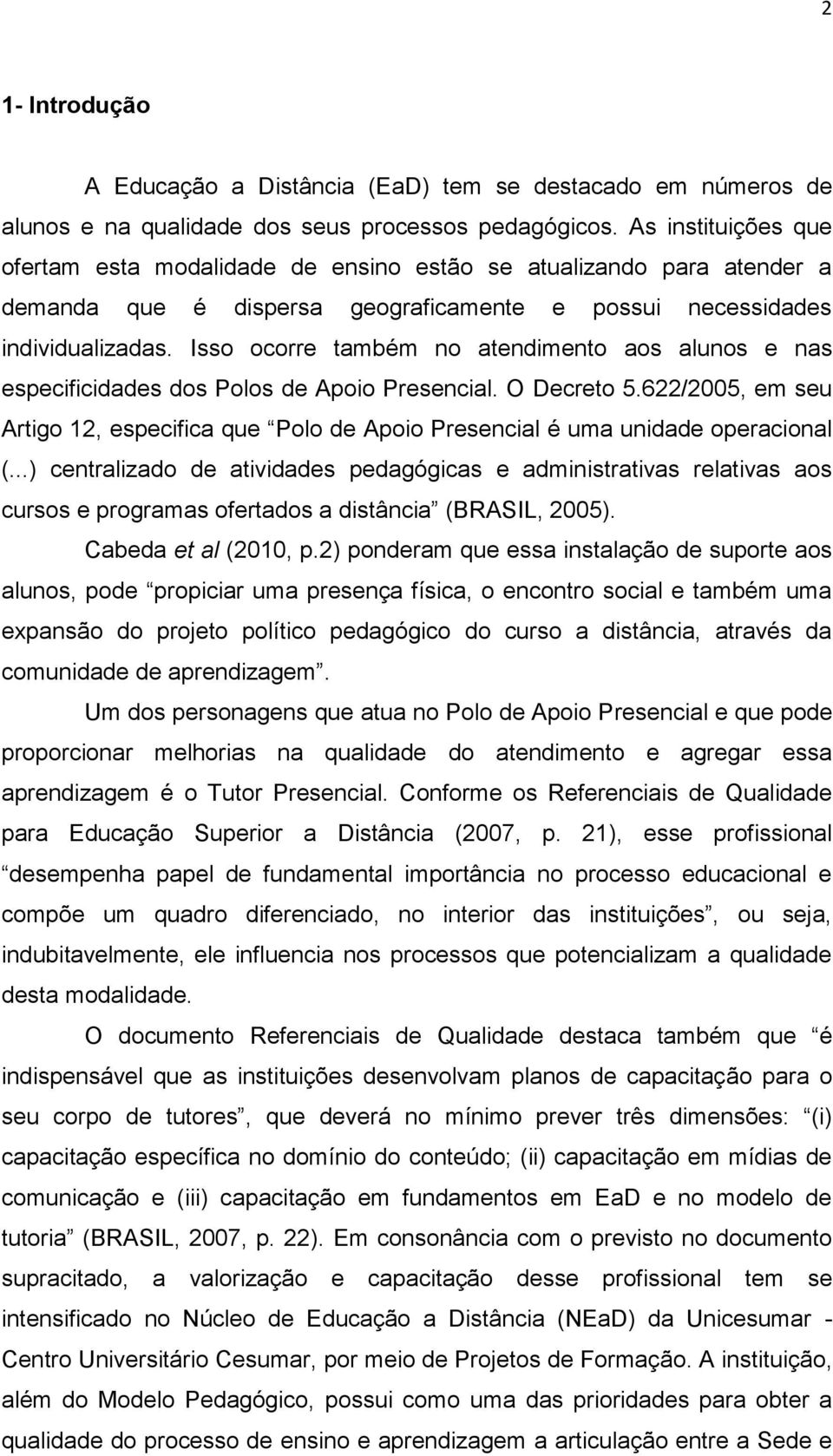 Isso ocorre também no atendimento aos alunos e nas especificidades dos Polos de Apoio Presencial. O Decreto 5.