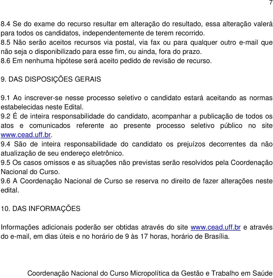 Ao inscrever-se nesse processo seletivo o candidato estará aceitando as normas estabelecidas neste Edital. 9.