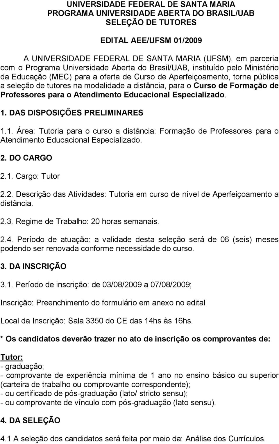 de Formação de Professores para o Atendimento Educacional Especializado. 1. DAS DISPOSIÇÕES PRELIMINARES 1.1. Área: Tutoria para o curso a distância: Formação de Professores para o Atendimento Educacional Especializado.