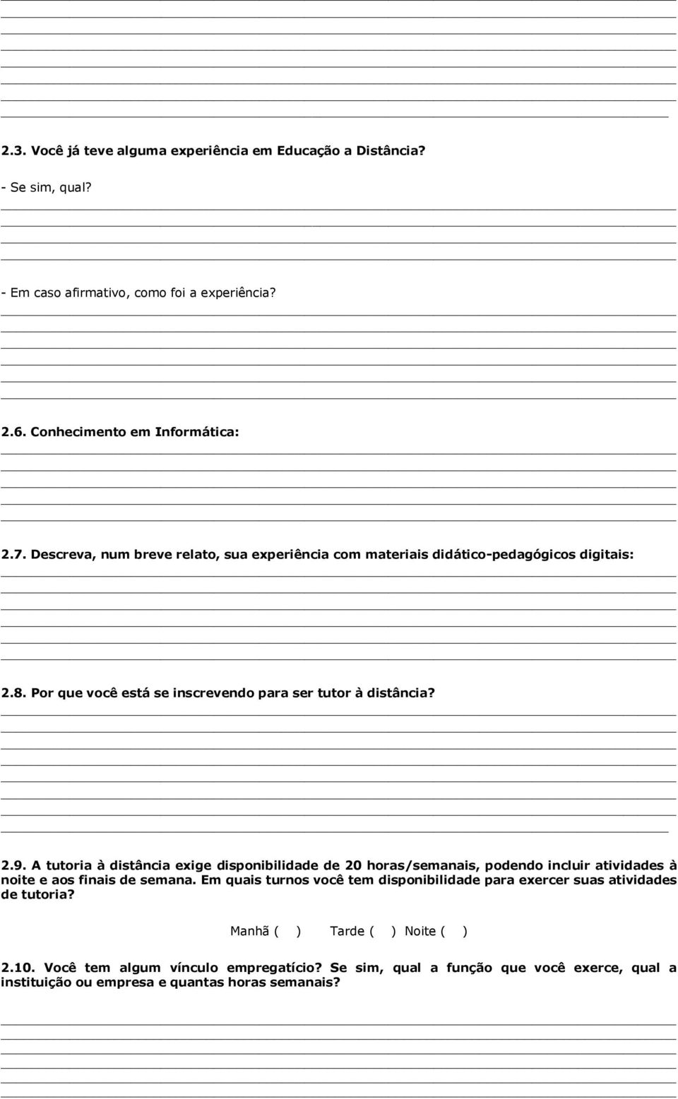 A tutoria à distância exige disponibilidade de 20 horas/semanais, podendo incluir atividades à noite e aos finais de semana.