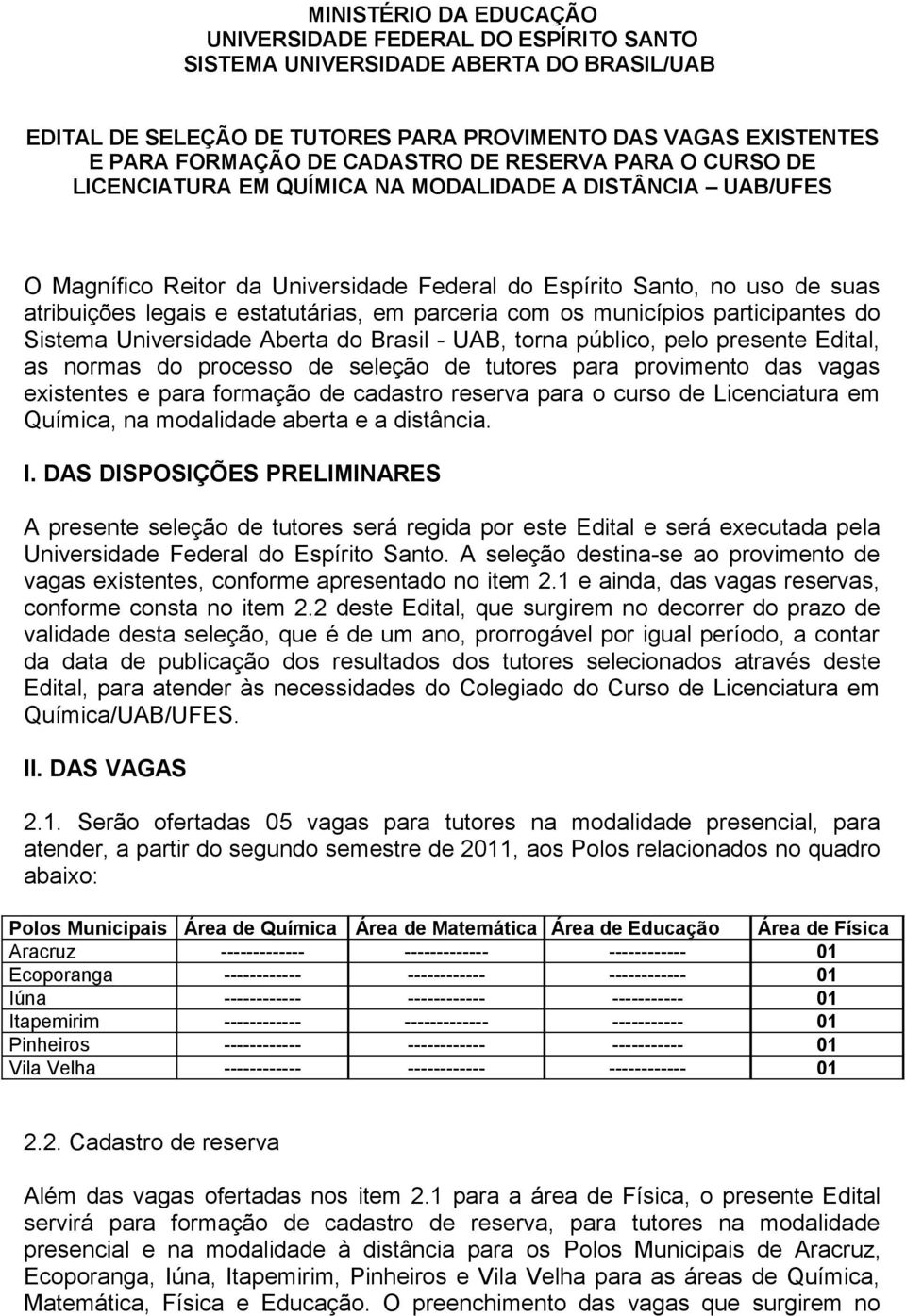 em parceria com os municípios participantes do Sistema Universidade Aberta do Brasil - UAB, torna público, pelo presente Edital, as normas do processo de seleção de tutores para provimento das vagas