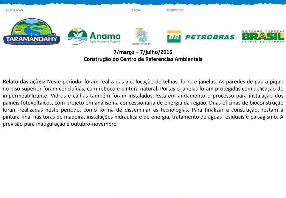 Vidros e calhas também foram instalados. Está em andamento o processo para instalação dos painéis fotovoltaicos, com projeto em análise na concessionária de energia da região.