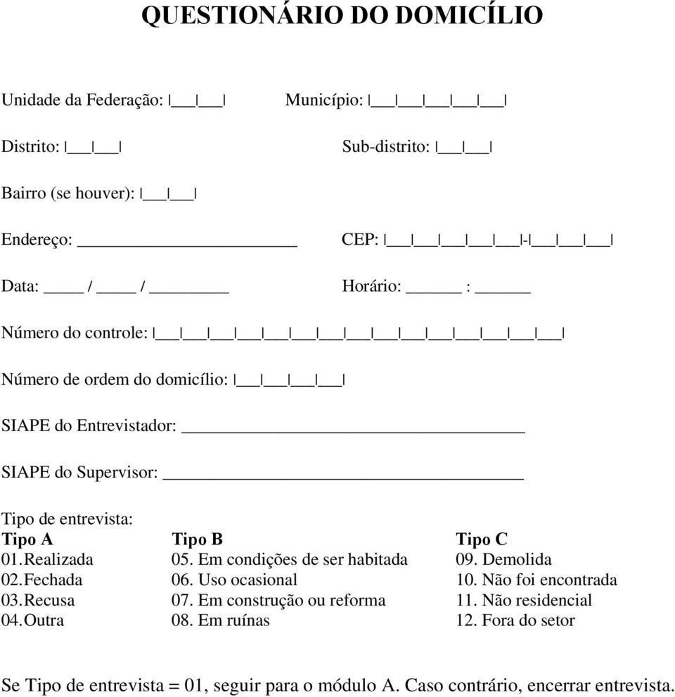 Realizada 05. Em condições de ser habitada 09. Demolida 02. Fechada 06. Uso ocasional 10. Não foi encontrada 03. Recusa 07.