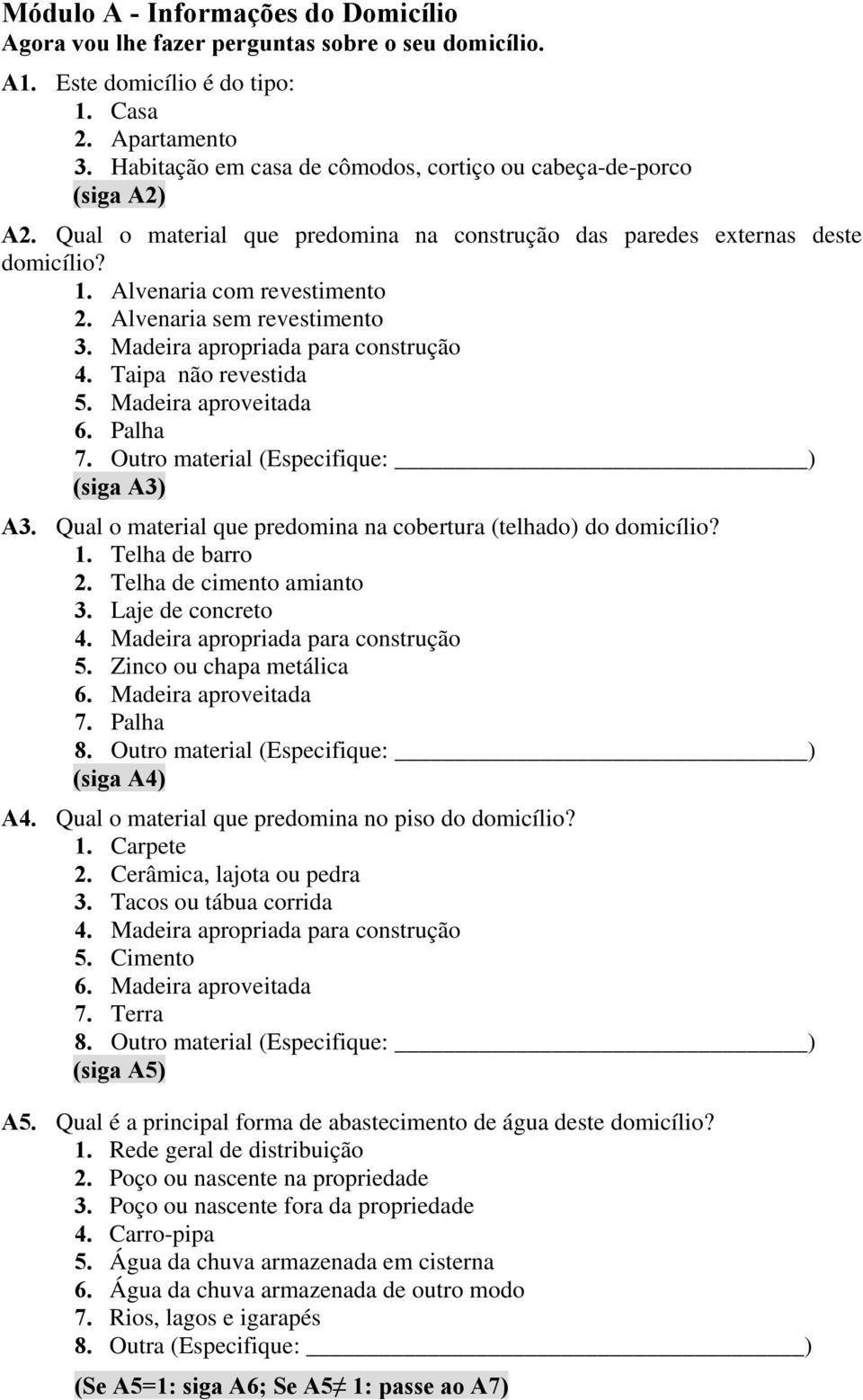 Alvenaria sem revestimento 3. Madeira apropriada para construção 4. Taipa não revestida 5. Madeira aproveitada 6. Palha 7. Outro material (Especifique: ) (siga A3) A3.