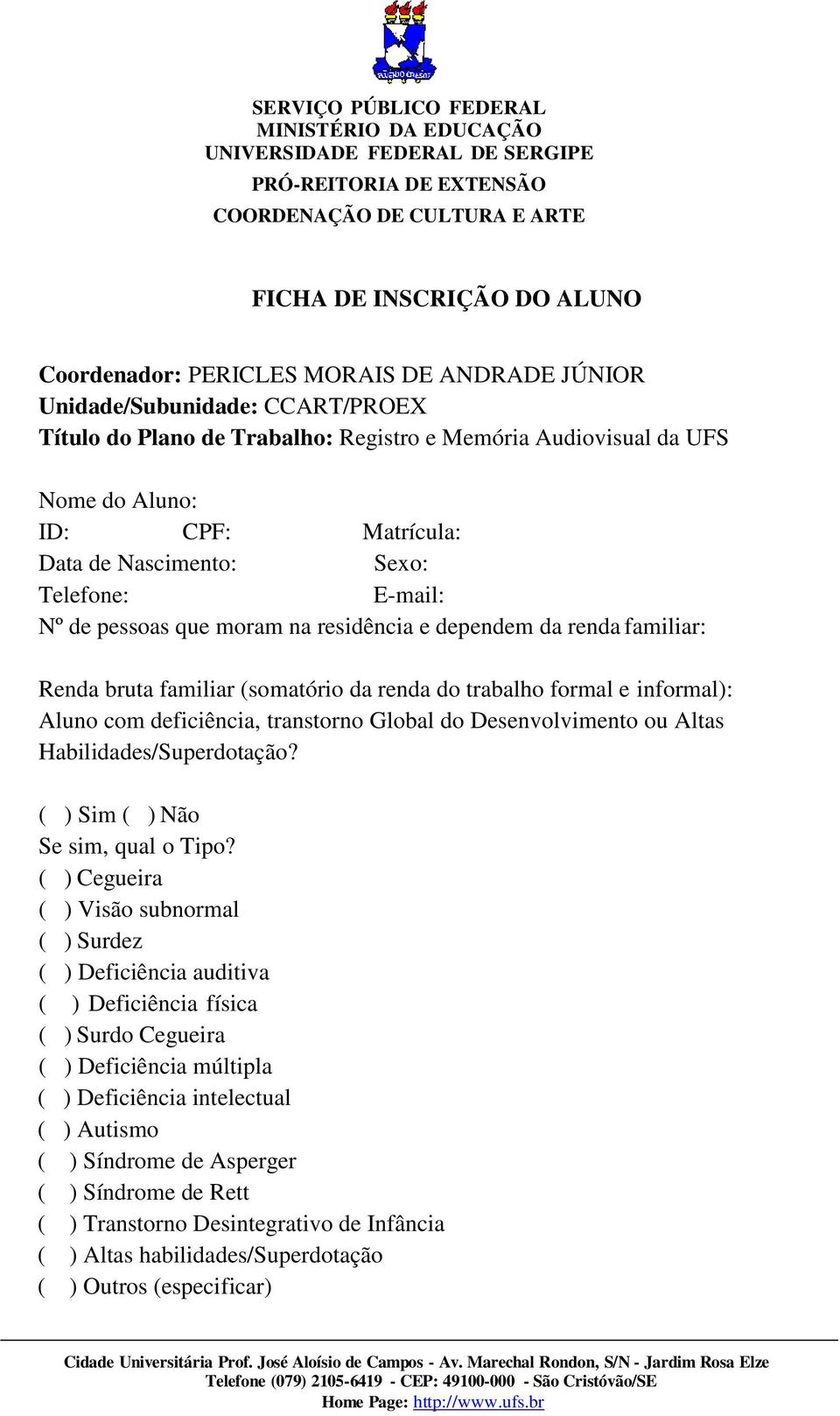 Aluno com deficiência, transtorno Global do Desenvolvimento ou Altas Habilidades/Superdotação? ( ) Sim ( ) Não Se sim, qual o Tipo?