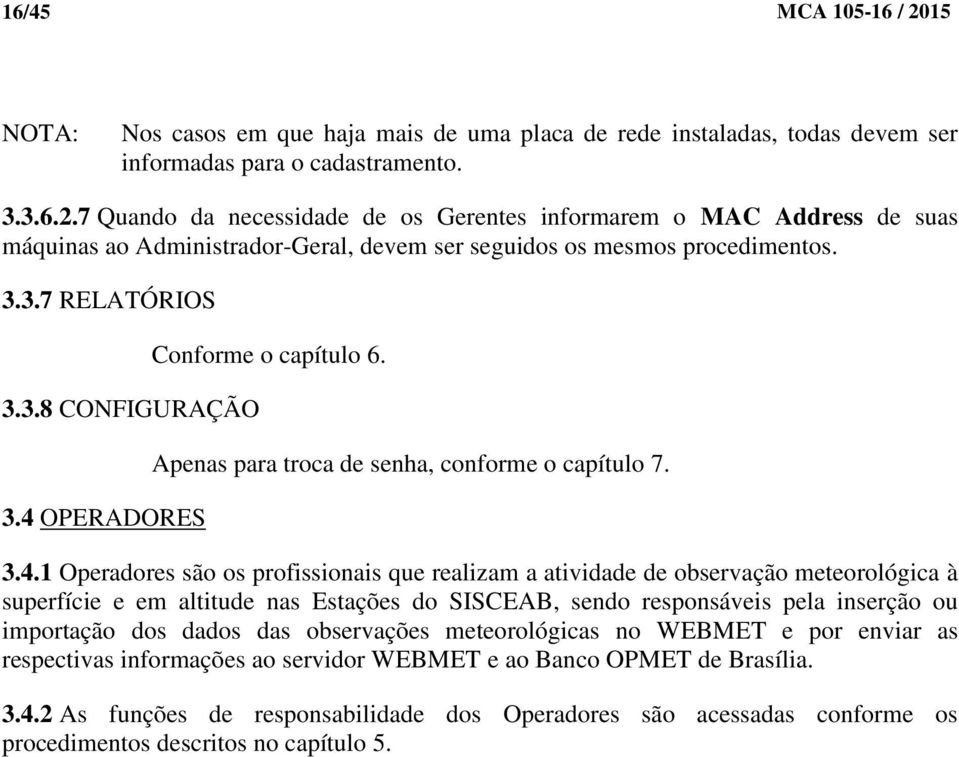 OPERADORES Conforme o capítulo 6. Apenas para troca de senha, conforme o capítulo 7. 3.4.