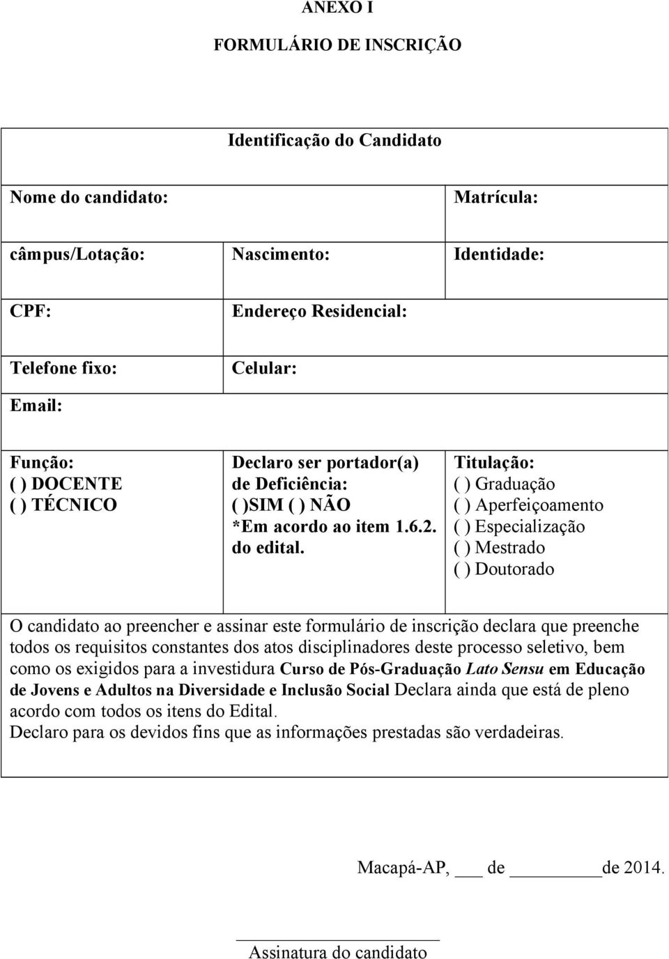 Titulação: ( ) Graduação ( ) Aperfeiçoamento ( ) Especialização ( ) Mestrado ( ) Doutorado O candidato ao preencher e assinar este formulário de inscrição declara que preenche todos os requisitos