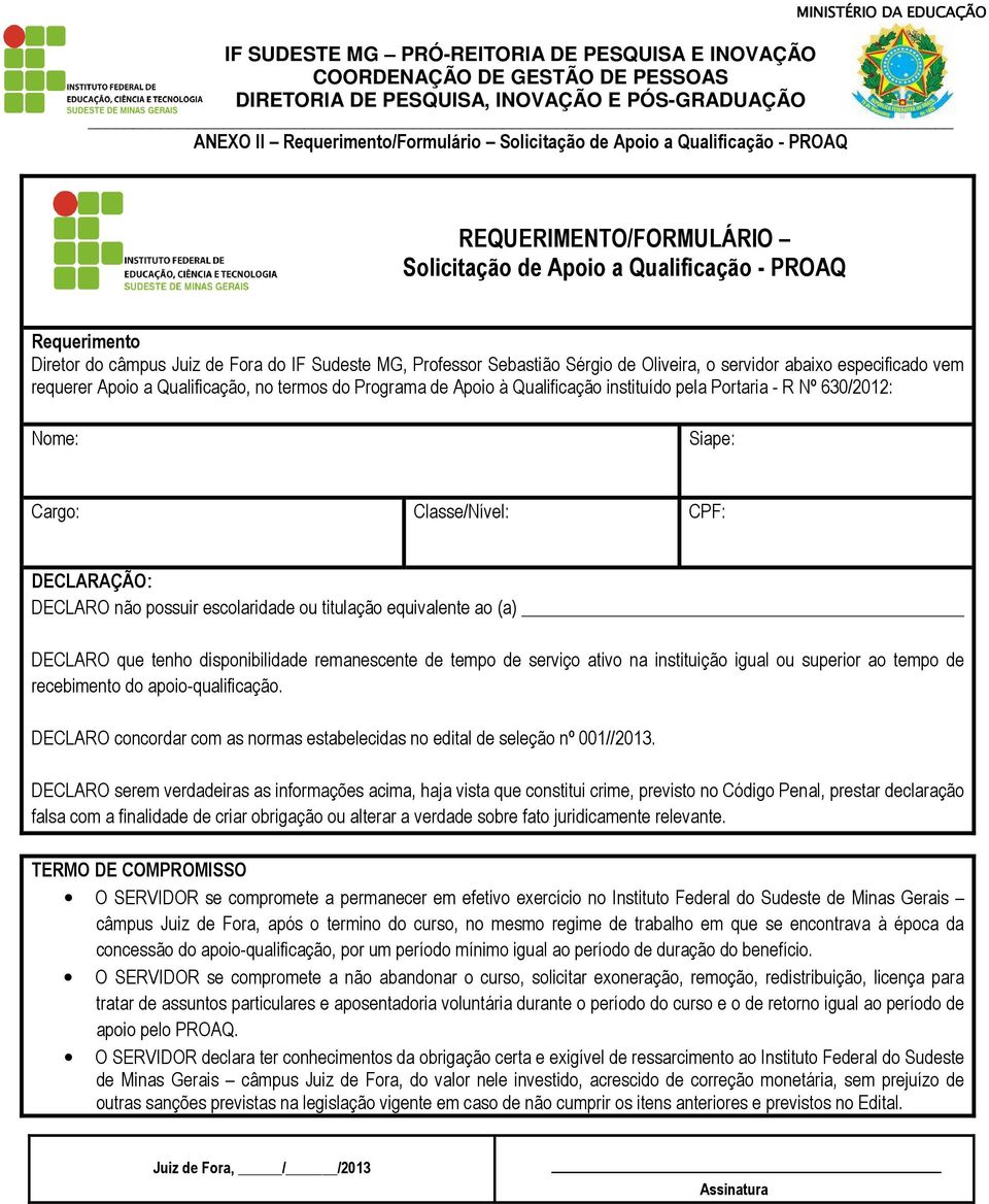 630/2012: Nome: Siape: Cargo: Classe/Nível: CPF: DECLARAÇÃO: DECLARO não possuir escolaridade ou titulação equivalente ao (a) DECLARO que tenho disponibilidade remanescente de tempo de serviço ativo