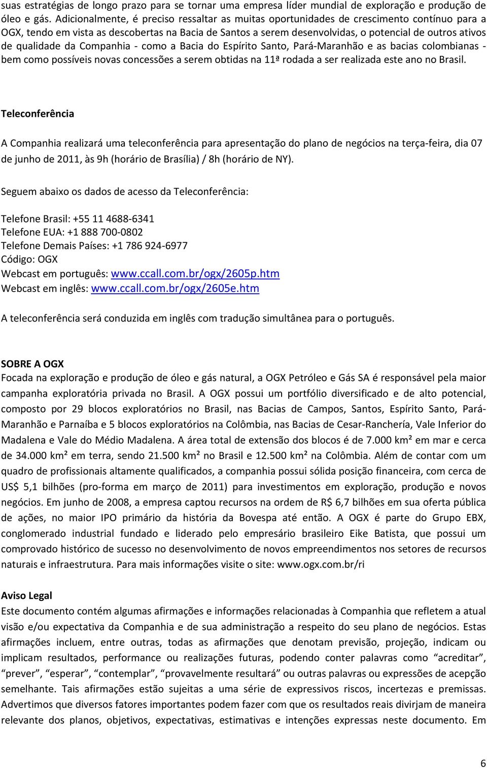 qualidade da Companhia como a Bacia do Espírito Santo, Pará Maranhão e as bacias colombianas bem como possíveis novas concessões a serem obtidas na 11ª rodada a ser realizada este ano no Brasil.