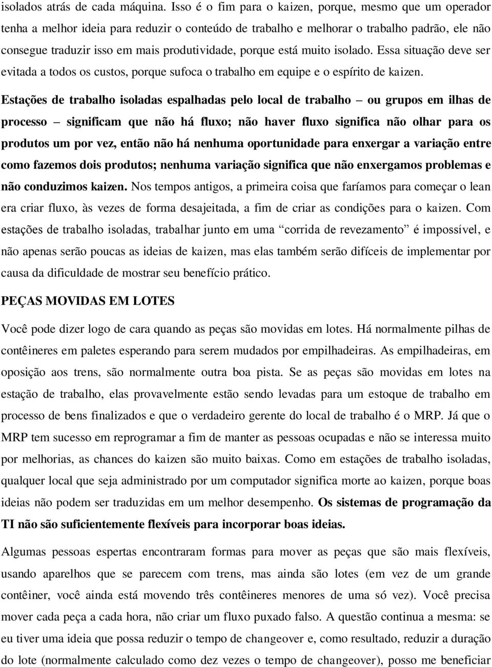 porque está muito isolado. Essa situação deve ser evitada a todos os custos, porque sufoca o trabalho em equipe e o espírito de kaizen.