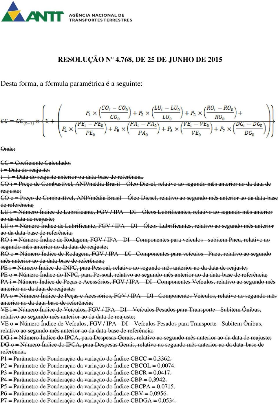 anterior ao da data-base de referência; LU i = Número Índice de Lubrificante, FGV / IPA DI Óleos Lubrificantes, relativo ao segundo mês anterior ao da data de reajuste; LU o = Número Índice de