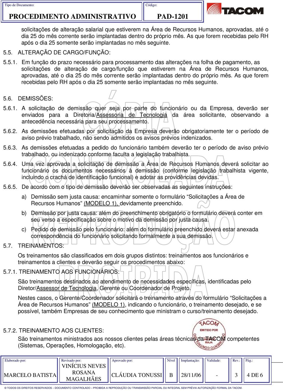 Em função do prazo necessário para processamento das alterações na folha de pagamento, as solicitações de alteração de cargo/função que estiverem na Área de Recursos Humanos, aprovadas, até o dia 25