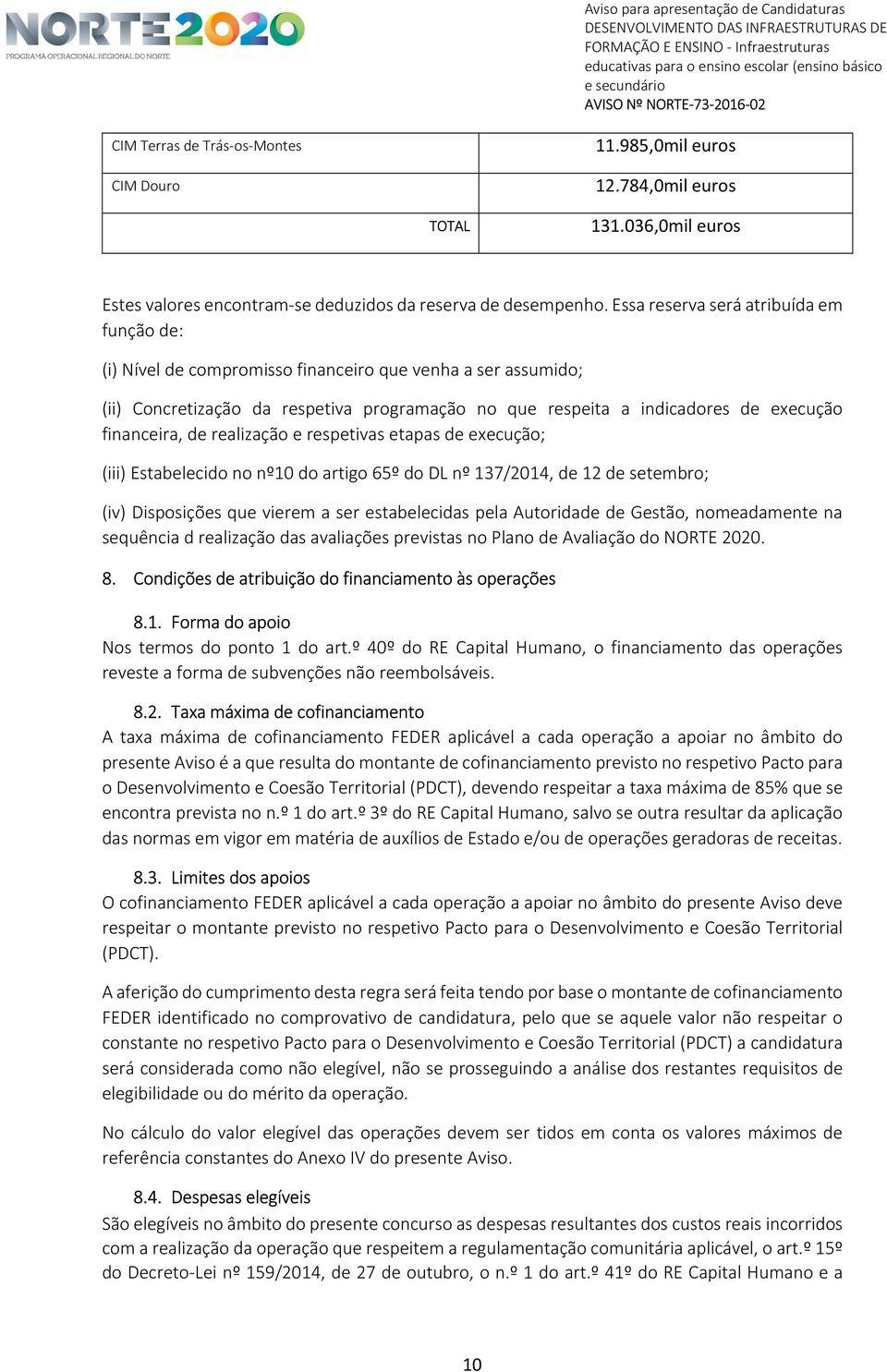 financeira, de realização e respetivas etapas de execução; (iii) Estabelecido no nº10 do artigo 65º do DL nº 137/2014, de 12 de setembro; (iv) Disposições que vierem a ser estabelecidas pela