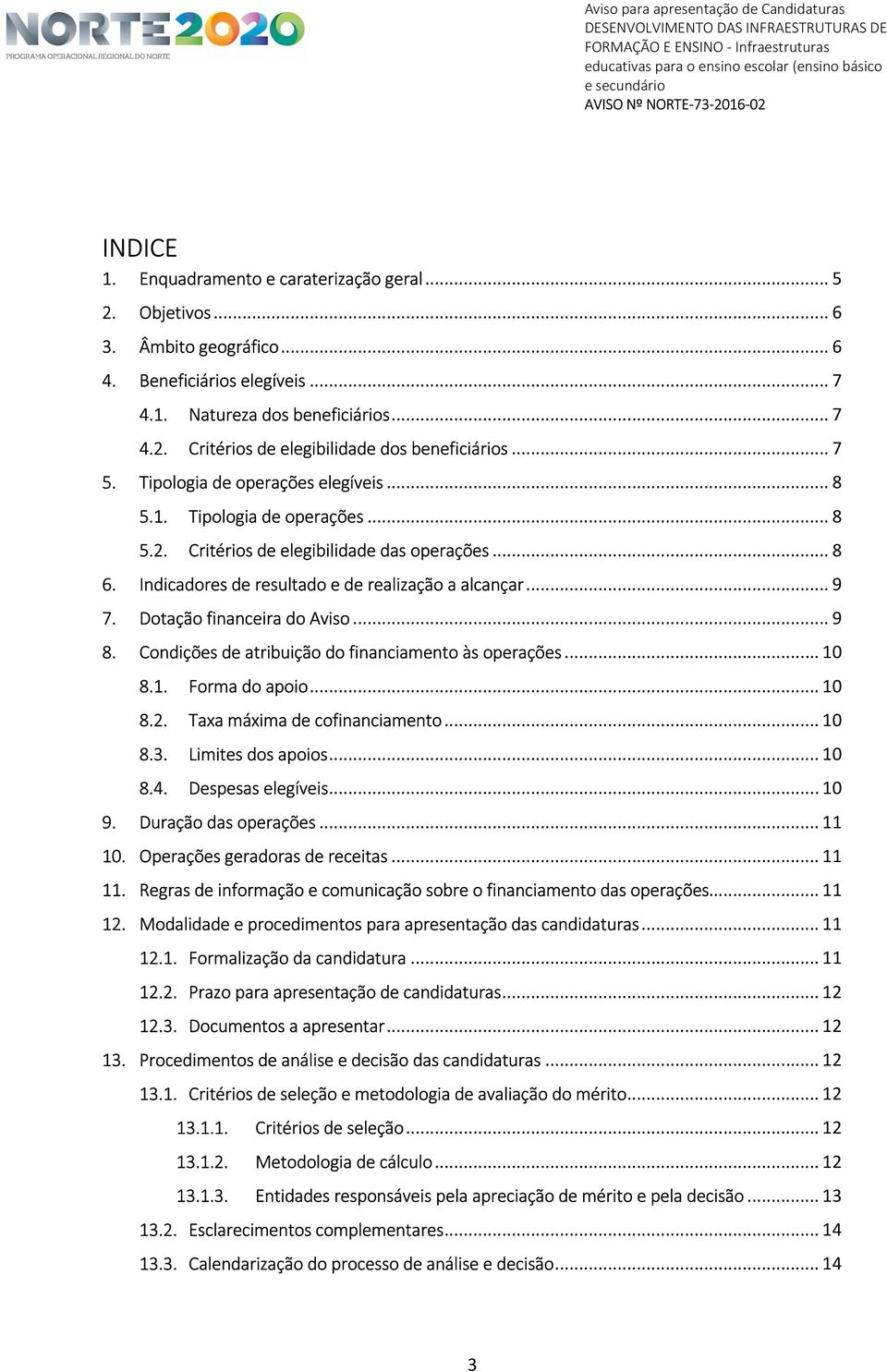 Dotação financeira do Aviso... 9 8. Condições de atribuição do financiamento às operações... 10 8.1. Forma do apoio... 10 8.2. Taxa máxima de cofinanciamento... 10 8.3. Limites dos apoios... 10 8.4.