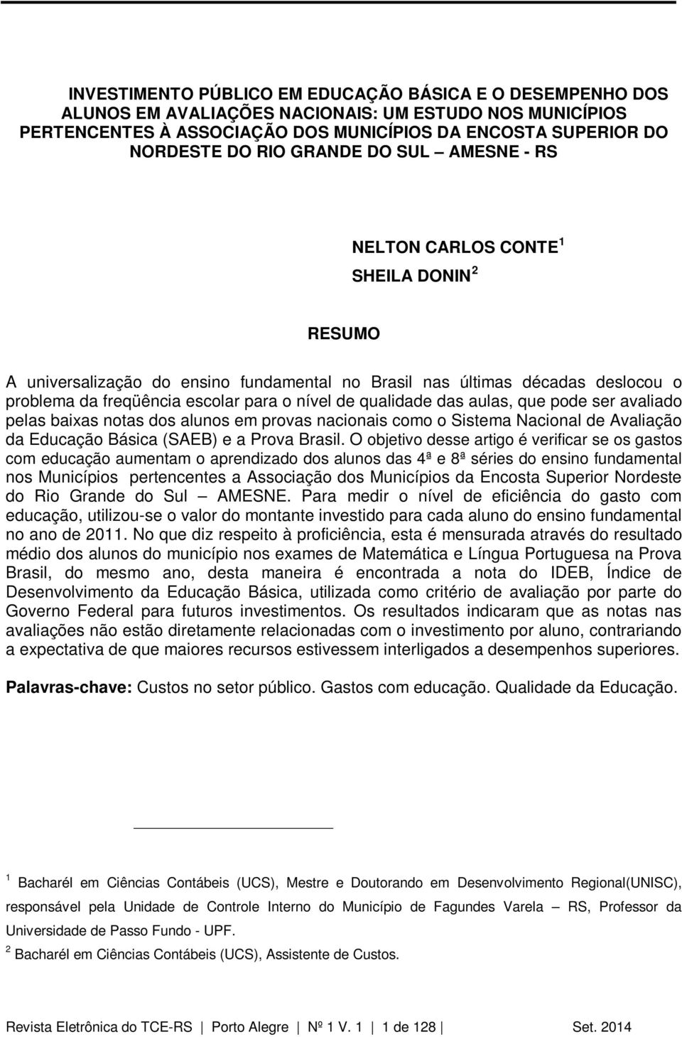 qualidade das aulas, que pode ser avaliado pelas baixas notas dos alunos em provas nacionais como o Sistema Nacional de Avaliação da Educação Básica (SAEB) e a Prova Brasil.