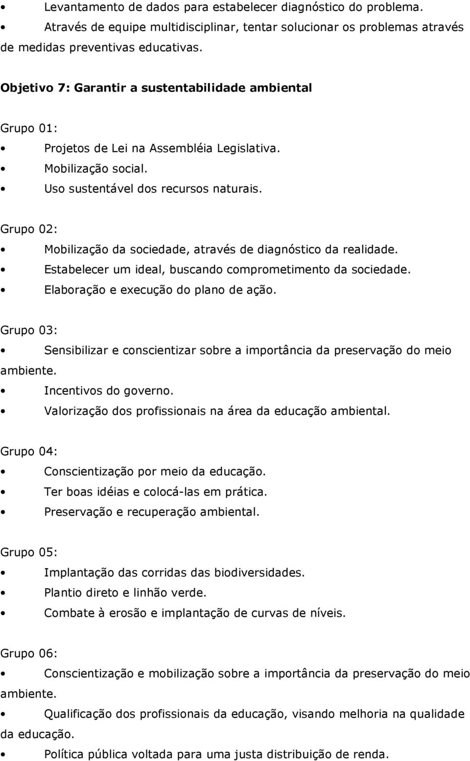 Mobilização da sociedade, através de diagnóstico da realidade. Estabelecer um ideal, buscando comprometimento da sociedade. Elaboração e execução do plano de ação.