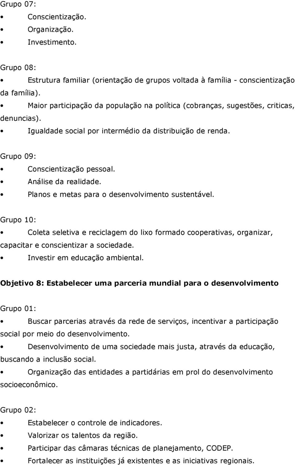 Análise da realidade. Planos e metas para o desenvolvimento sustentável. Grupo 10: Coleta seletiva e reciclagem do lixo formado cooperativas, organizar, capacitar e conscientizar a sociedade.