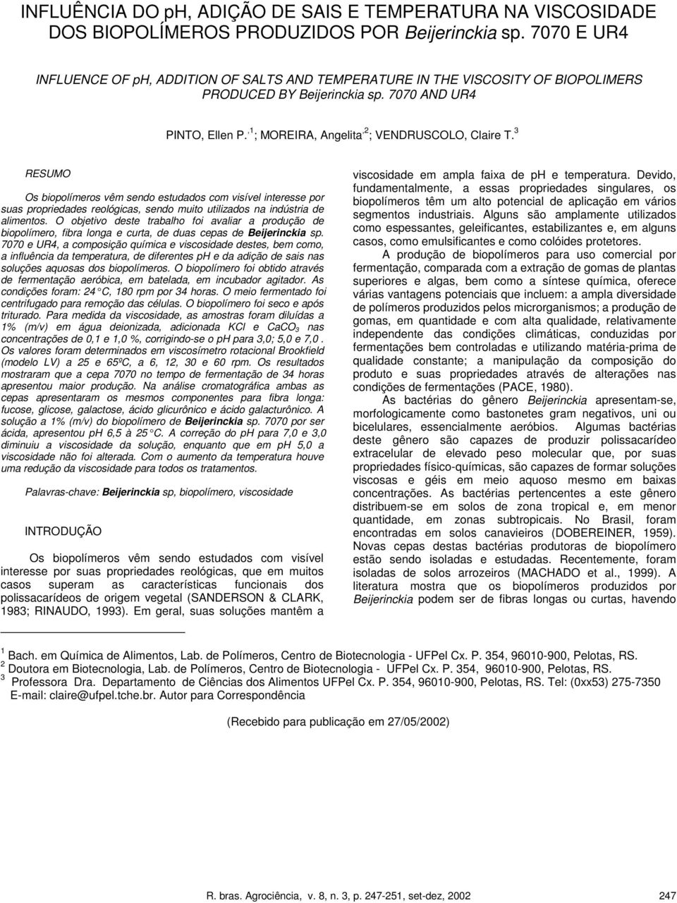 ,1 ; MOREIRA, Angelita,2 ; VENDRUSCOLO, Claire T. 3 RESUMO Os biopolímeros vêm sendo estudados com visível interesse por suas propriedades reológicas, sendo muito utilizados na indústria de alimentos.