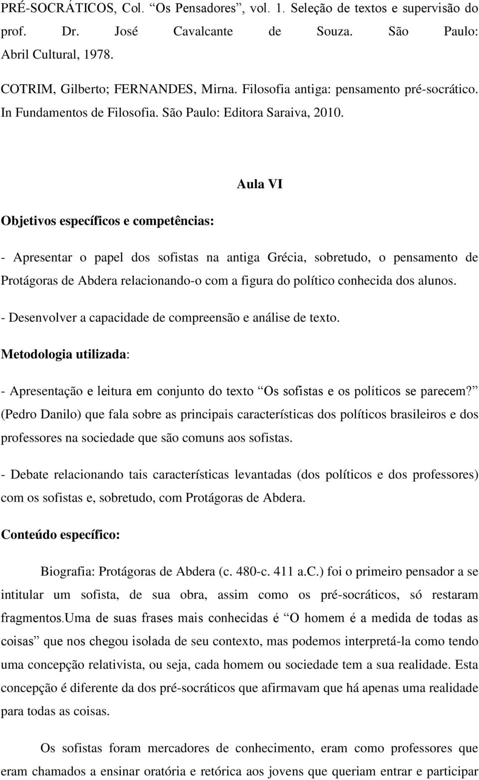 Aula VI Objetivos específicos e competências: - Apresentar o papel dos sofistas na antiga Grécia, sobretudo, o pensamento de Protágoras de Abdera relacionando-o com a figura do político conhecida dos