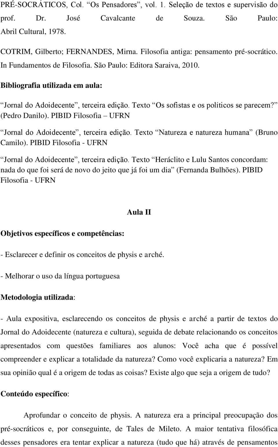 Texto Os sofistas e os políticos se parecem? (Pedro Danilo). PIBID Filosofia UFRN Jornal do Adoidecente, terceira edição. Texto Natureza e natureza humana (Bruno Camilo).