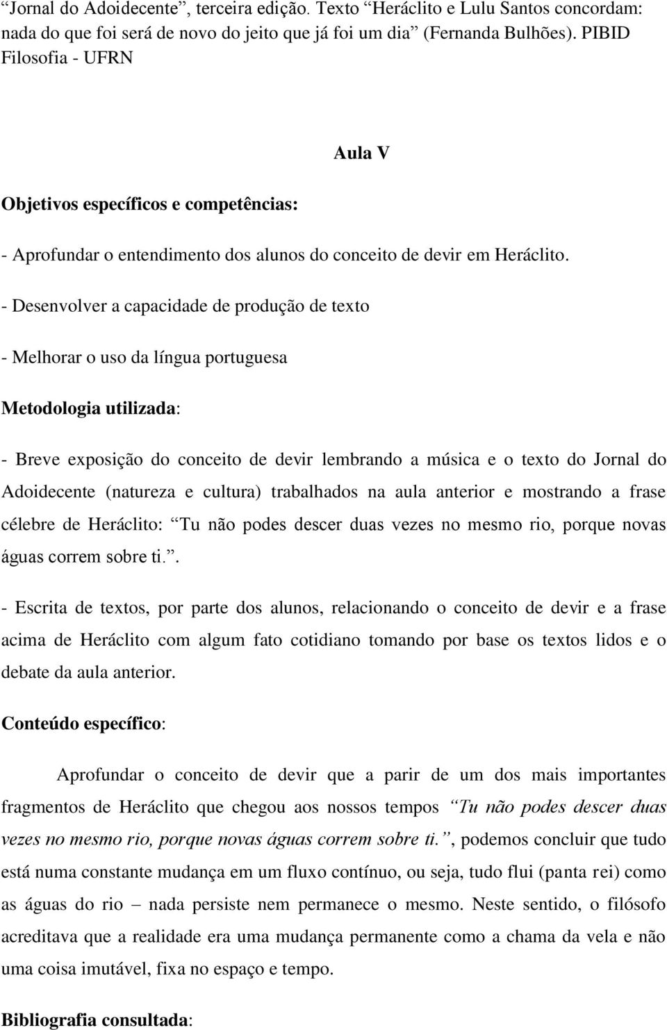 - Desenvolver a capacidade de produção de texto - Melhorar o uso da língua portuguesa Metodologia utilizada: - Breve exposição do conceito de devir lembrando a música e o texto do Jornal do