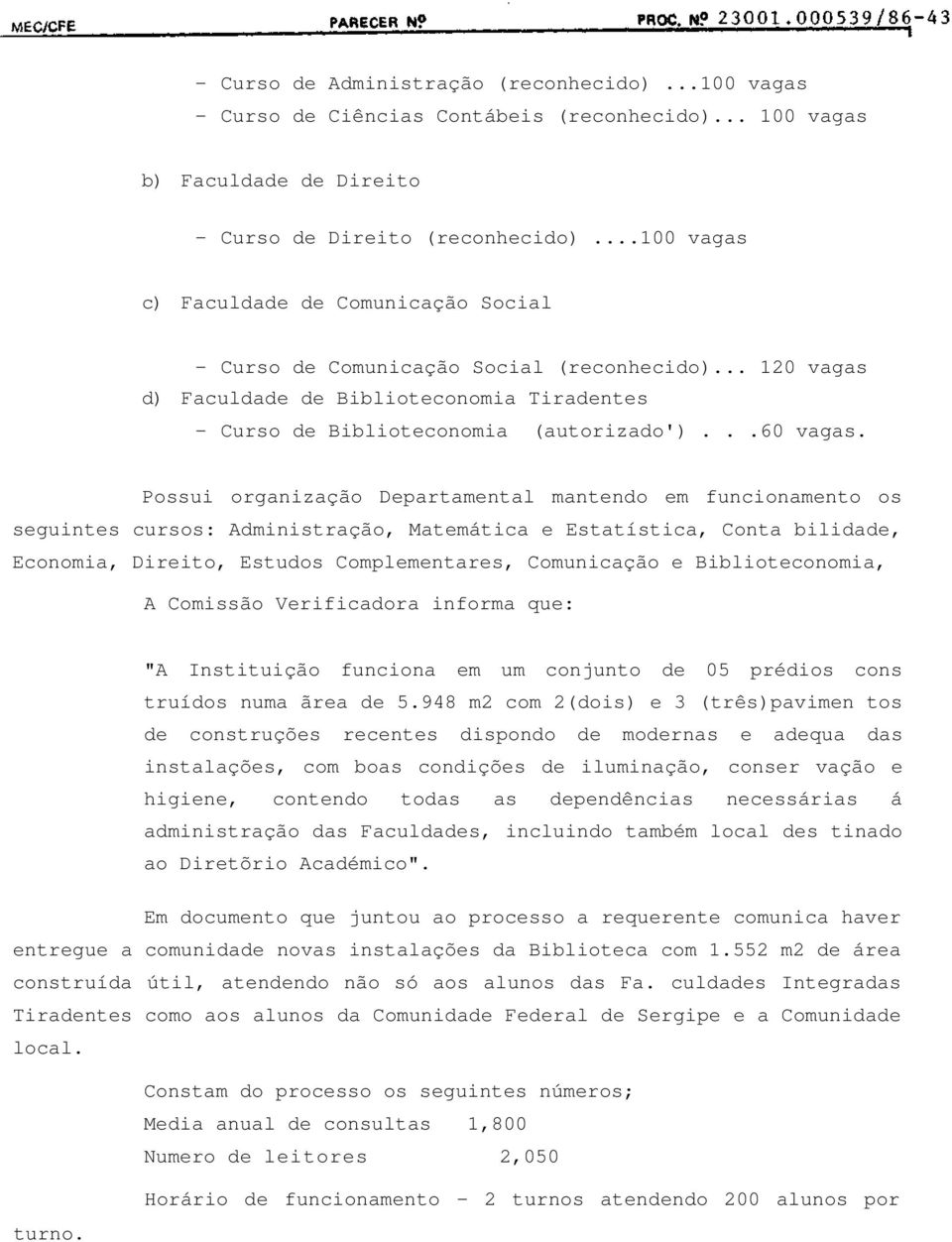 Possui organização Departamental mantendo em funcionamento os seguintes cursos: Administração, Matemática e Estatística, Conta bilidade, Economia, Direito, Estudos Complementares, Comunicação e