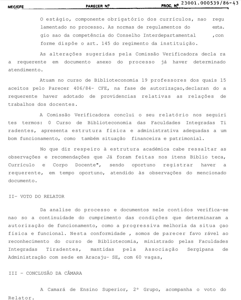 Atuam no curso de Biblioteconomia 19 professores dos quais 15 aceitos pelo Parecer 406/84- CFE, na fase de autorizaçao,declaran do a requerente haver adotado de providencias relativas as relações de