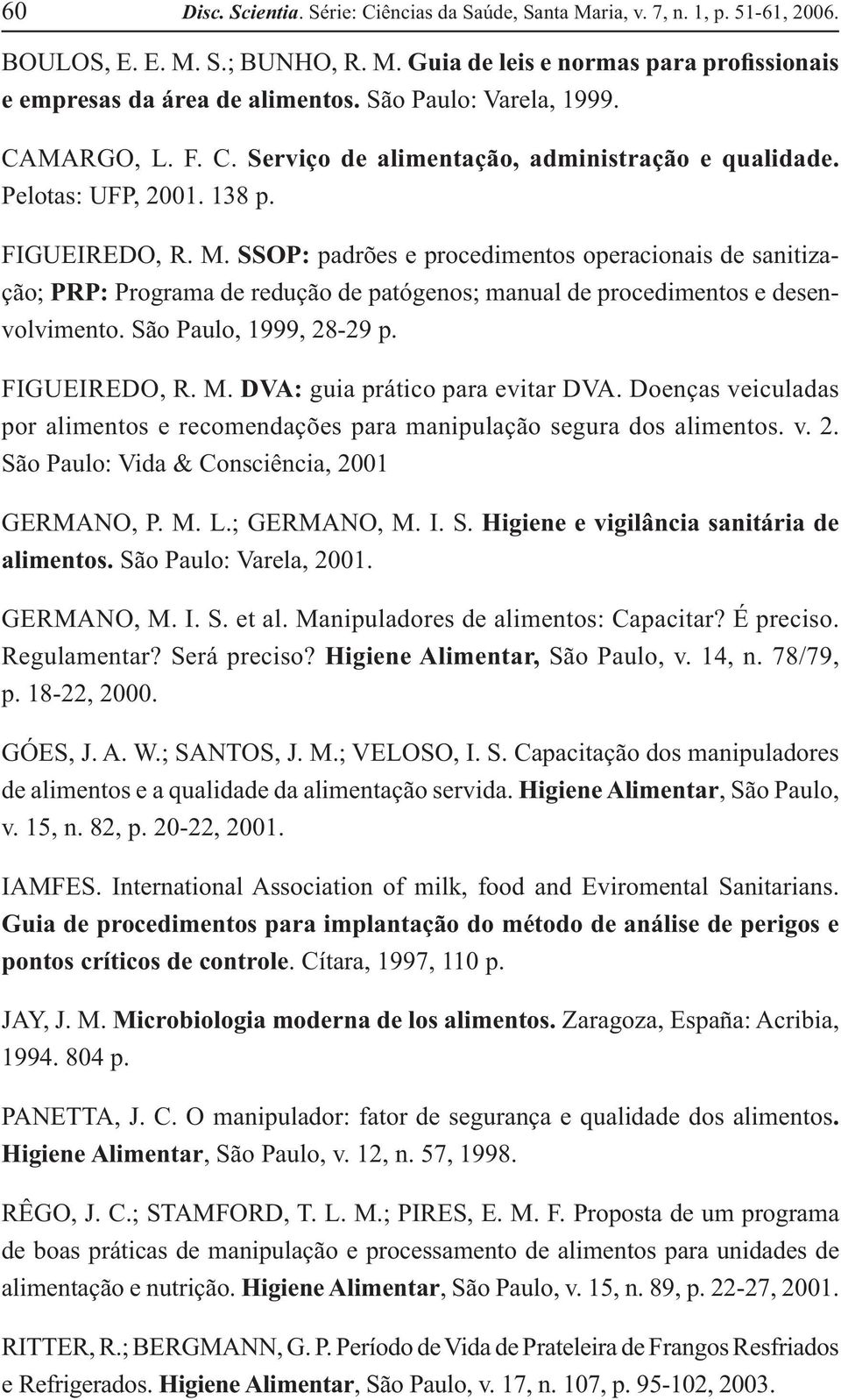 SSOP: padrões e procedimentos operacionais de sanitização; PRP: Programa de redução de patógenos; manual de procedimentos e desenvolvimento. São Paulo, 1999, 28-29 p. FIGUEIREDO, R. M.