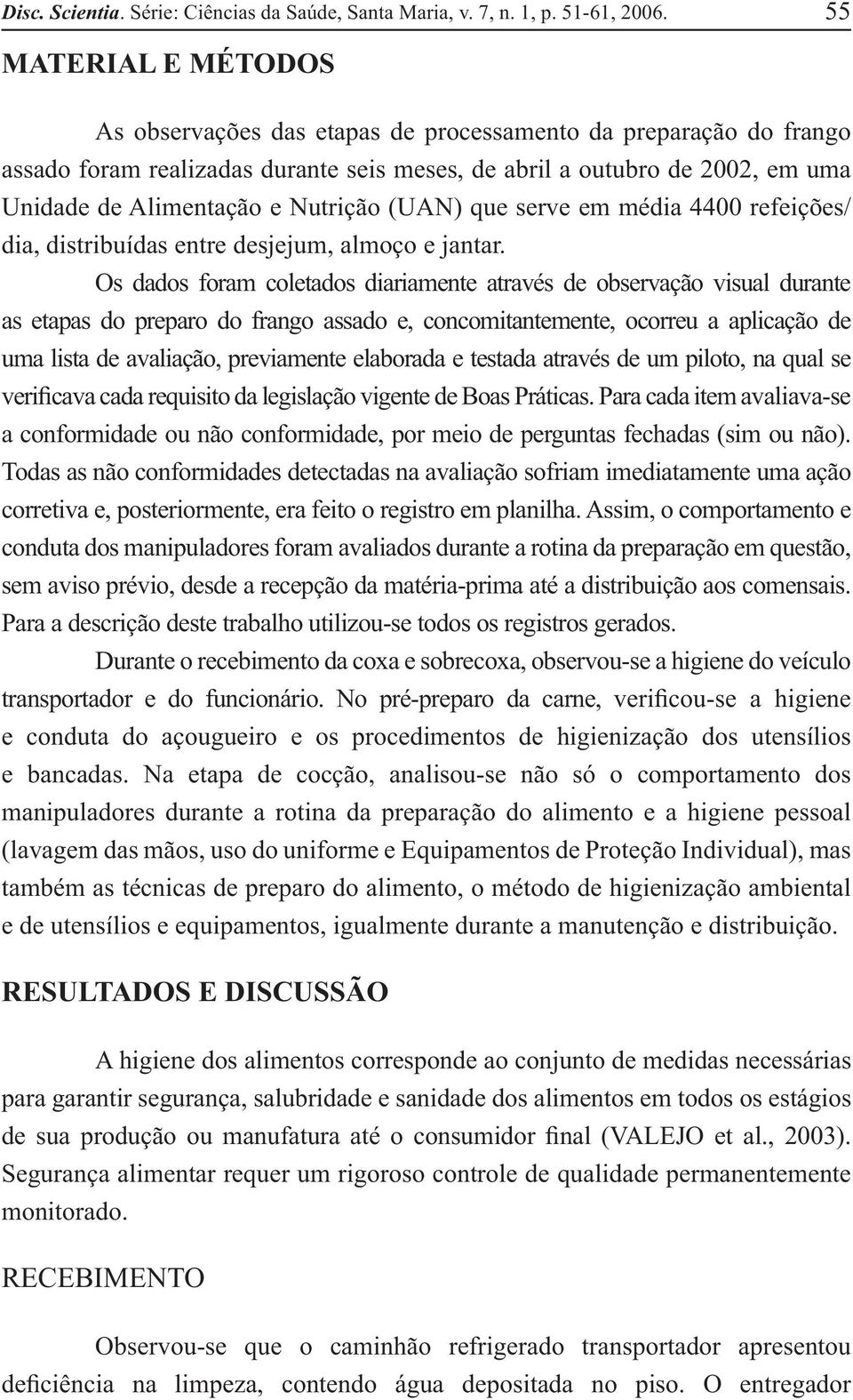 Nutrição (UAN) que serve em média 4400 refeições/ dia, distribuídas entre desjejum, almoço e jantar.