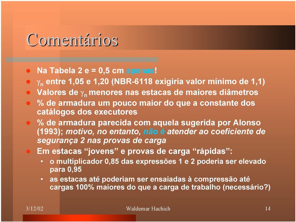 constante dos catálogos dos executores % de armadura parecida com aquela sugerida por Alonso (1993); motivo, no entanto, não é atender ao coeficiente de