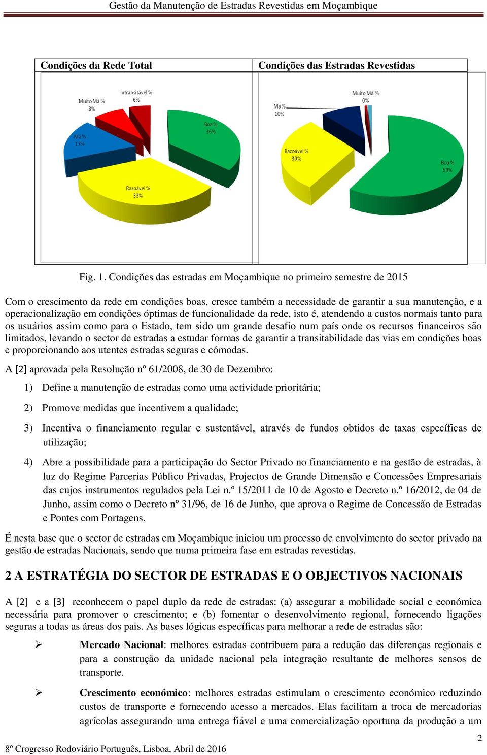 condições óptimas de funcionalidade da rede, isto é, atendendo a custos normais tanto para os usuários assim como para o Estado, tem sido um grande desafio num país onde os recursos financeiros são