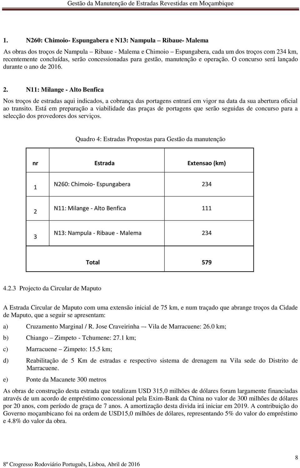 16. 2. N11: Milange - Alto Benfica Nos troços de estradas aqui indicados, a cobrança das portagens entrará em vigor na data da sua abertura oficial ao transito.