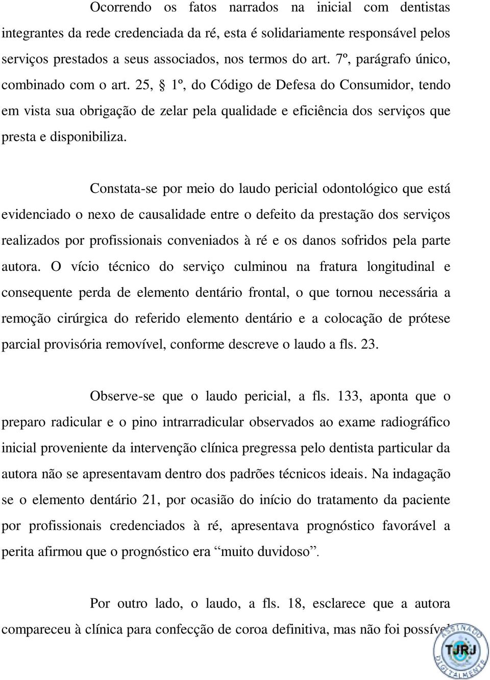 Constata-se por meio do laudo pericial odontológico que está evidenciado o nexo de causalidade entre o defeito da prestação dos serviços realizados por profissionais conveniados à ré e os danos