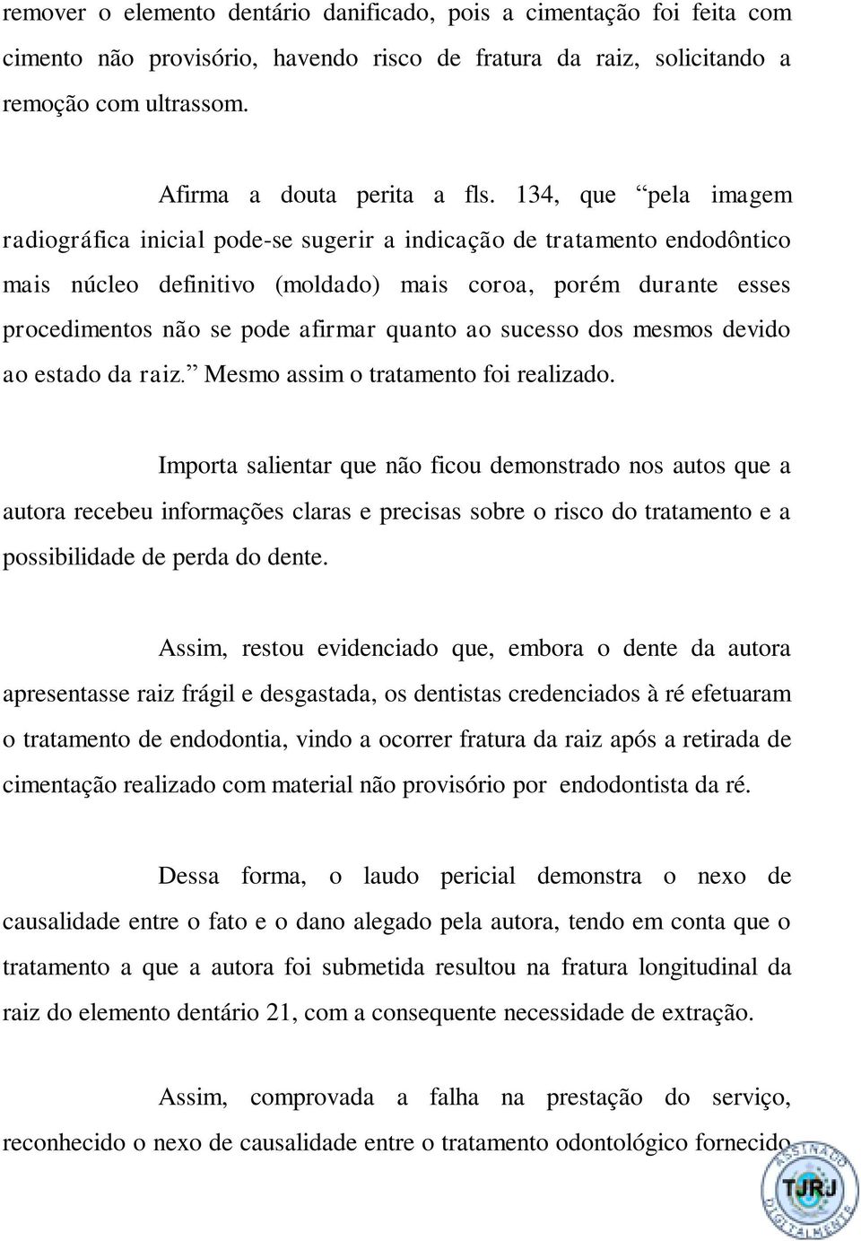 quanto ao sucesso dos mesmos devido ao estado da raiz. Mesmo assim o tratamento foi realizado.