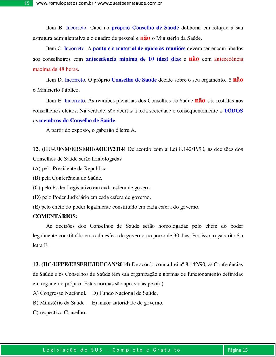 A pauta e o material de apoio às reuniões devem ser encaminhados aos conselheiros com antecedência mínima de 10 (dez) dias e não com antecedência máxima de 48 horas. Item D. Incorreto.