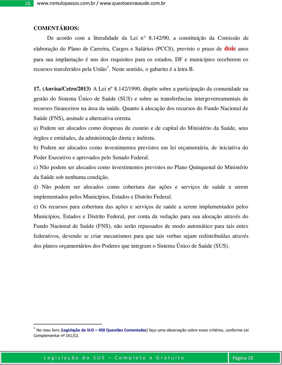 municípios receberem os recursos transferidos pela União 1. Neste sentido, o gabarito é a letra B. 17. (Anvisa/Cetro/2013) A Lei nº 8.