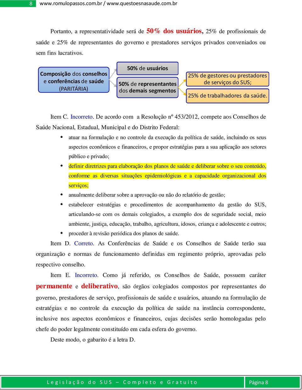 br Portanto, a representatividade será de 50% dos usuários, 25% de profissionais de saúde e 25% de representantes do governo e prestadores serviços privados conveniados ou sem fins lucrativos.