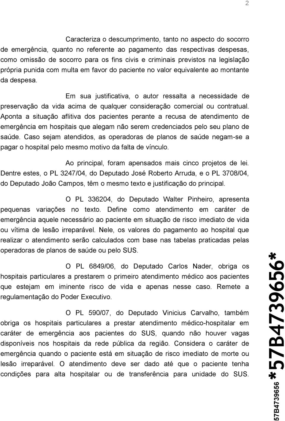 Em sua justificativa, o autor ressalta a necessidade de preservação da vida acima de qualquer consideração comercial ou contratual.