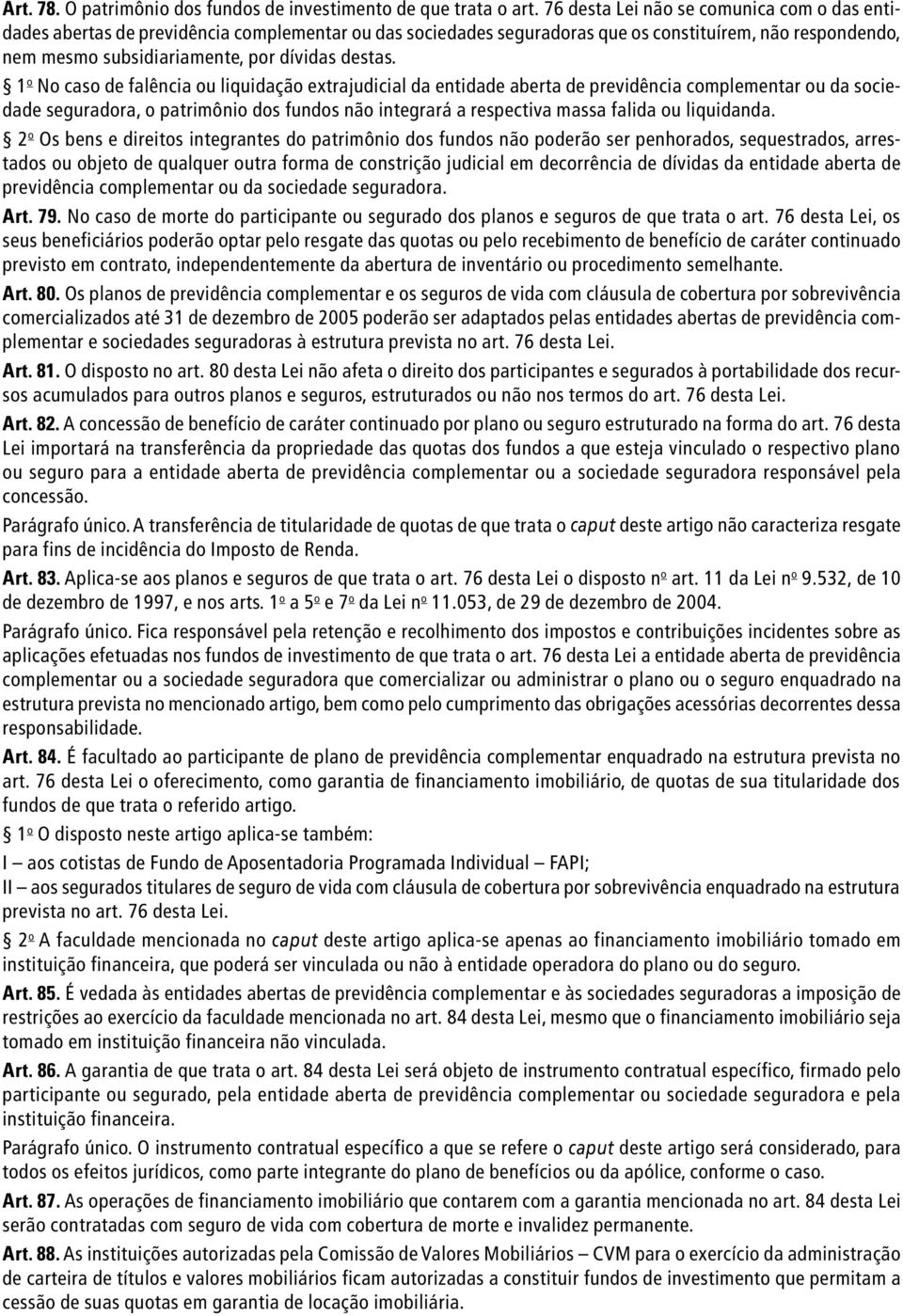 1 o No caso de falência ou liquidação extrajudicial da entidade aberta de previdência complementar ou da sociedade seguradora, o patrimônio dos fundos não integrará a respectiva massa falida ou