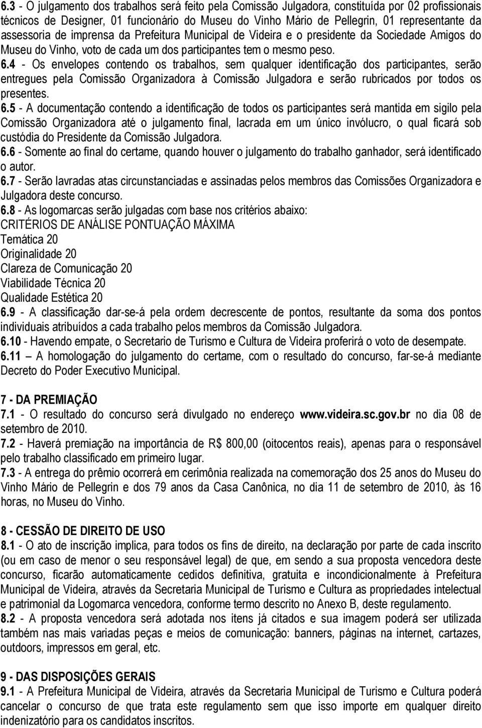 4 - Os envelopes contendo os trabalhos, sem qualquer identificação dos participantes, serão entregues pela Comissão Organizadora à Comissão Julgadora e serão rubricados por todos os presentes. 6.