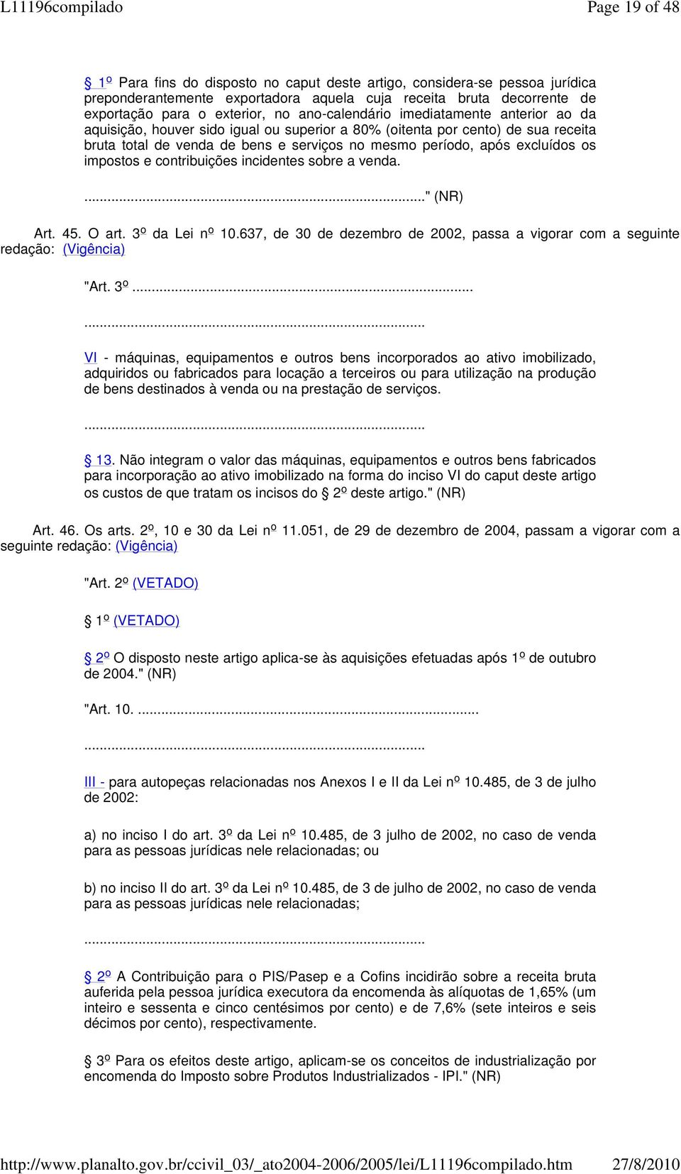 os impostos e contribuições incidentes sobre a venda. " (NR) Art. 45. O art. 3 o da Lei n o 10.637, de 30 de dezembro de 2002, passa a vigorar com a seguinte redação: (Vigência) "Art.