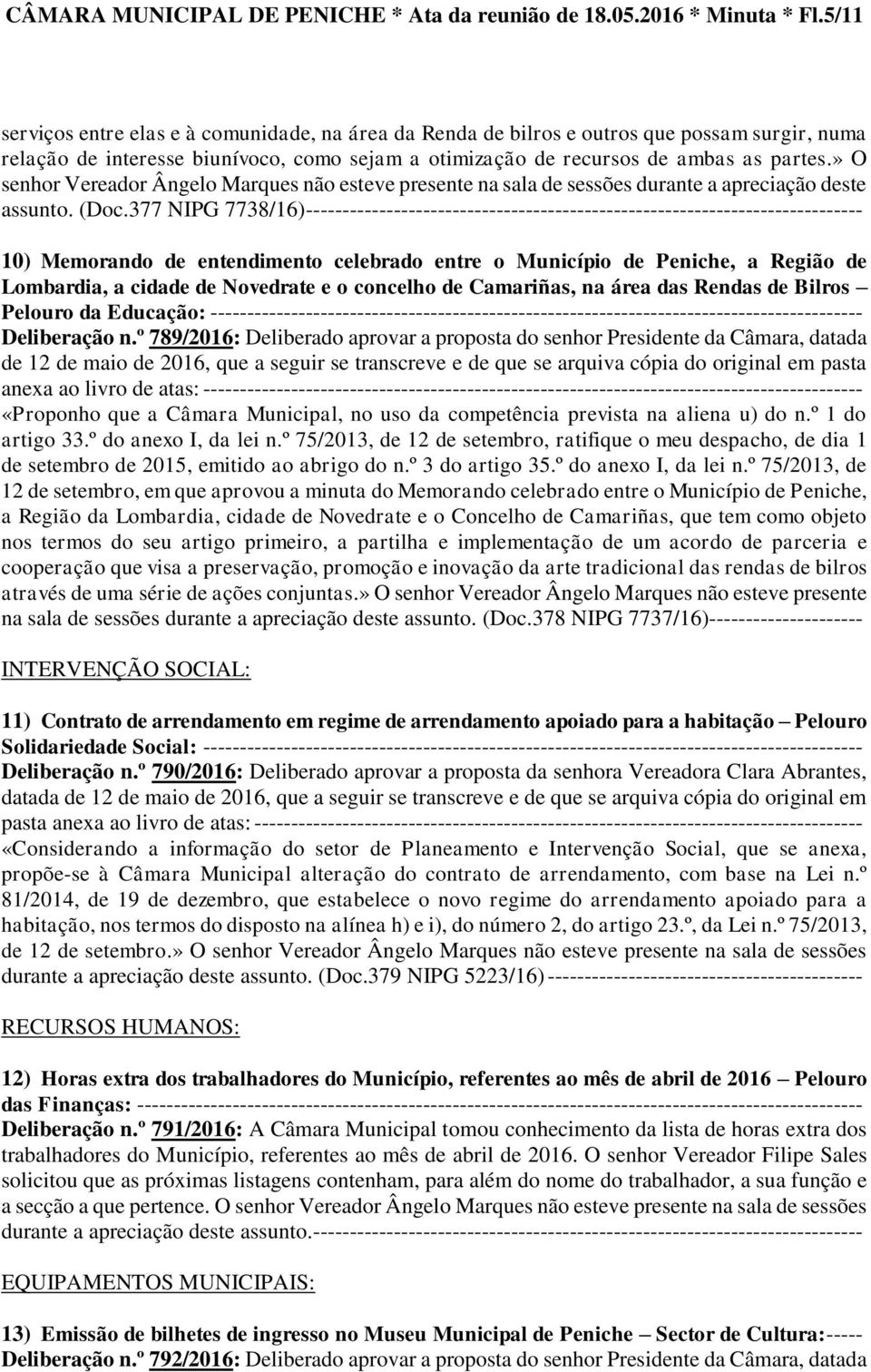 » O senhor Vereador Ângelo Marques não esteve presente na sala de sessões durante a apreciação deste assunto. (Doc.