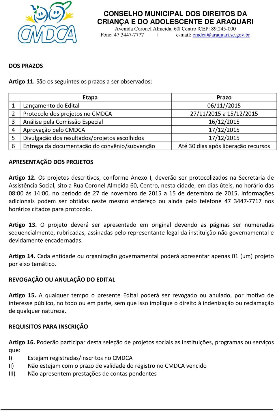 Aprovação pelo CMDCA 17/12/2015 5 Divulgação dos resultados/projetos escolhidos 17/12/2015 6 Entrega da documentação do convênio/subvenção Até 30 dias após liberação recursos APRESENTAÇÃO DOS