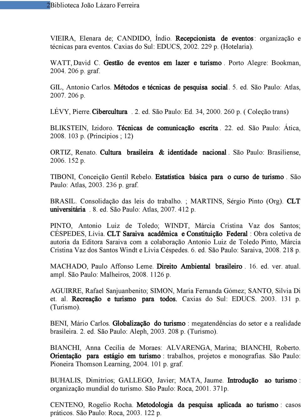 Cibercultura. 2. ed. São Paulo: Ed. 34, 2000. 260 p. ( Coleção trans) BLIKSTEIN, Izidoro. Técnicas de comunicação escrita. 22. ed. São Paulo: Ática, 2008. 103 p. (Princípios ; 12) ORTIZ, Renato.